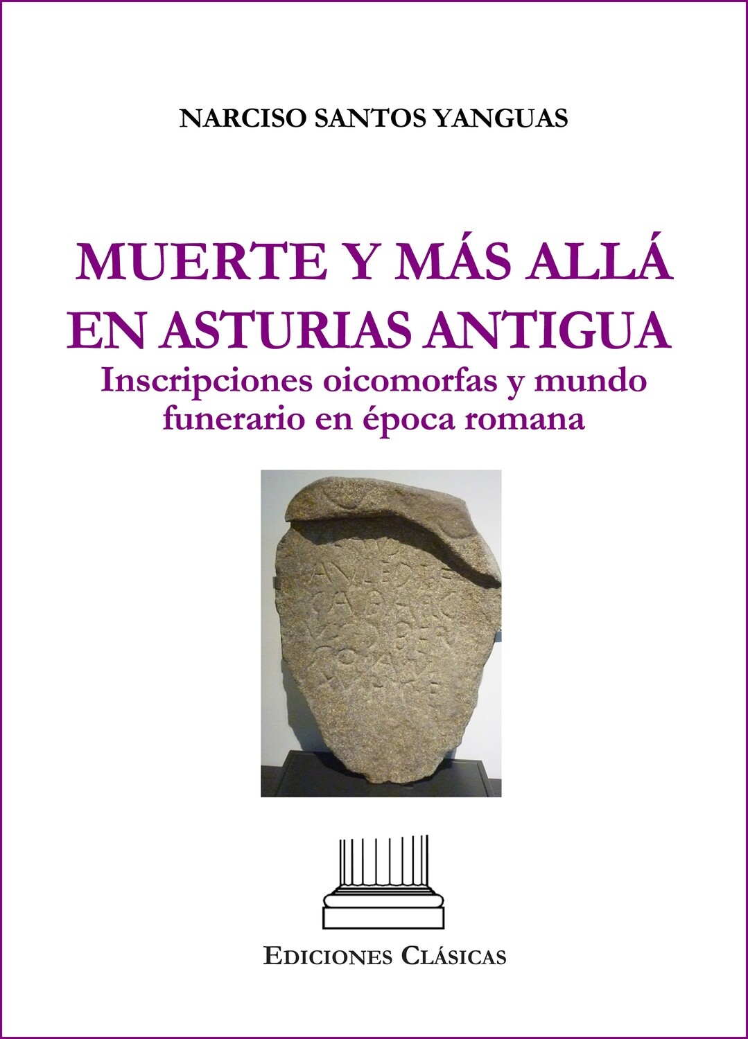 Muerte y más allá en Asturias antigua. Inscripciones oicomorfas y mundo funerario en época romana. Narciso Santos Yanguas
